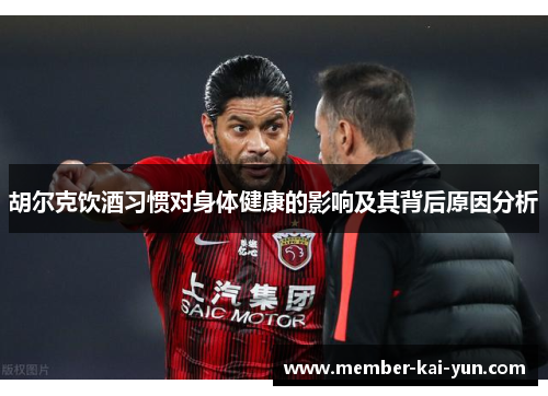 胡尔克饮酒习惯对身体健康的影响及其背后原因分析