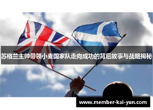 苏格兰主帅带领小麦国家队走向成功的背后故事与战略揭秘