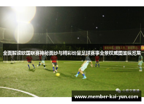 全面解读欧国联赛神秘面纱与精彩纷呈足球赛事全景权威图鉴纵览集 全面解读欧国联赛神秘面纱与精彩纷呈足球赛事全景权威图鉴纵览集
