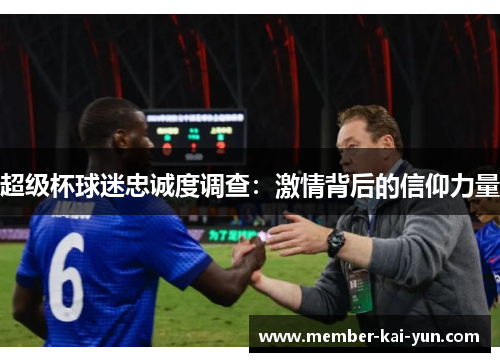 超级杯球迷忠诚度调查：激情背后的信仰力量