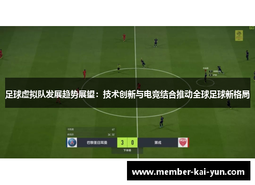 足球虚拟队发展趋势展望:技术创新与电竞结合推动全球足球新格局 足球虚拟队发展趋势展望:技术创新与电竞结合推动全球足球新格局