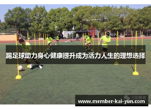 踢足球助力身心健康提升成为活力人生的理想选择