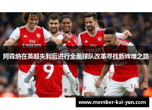 阿森纳在英超失利后进行全面球队改革寻找新辉煌之路