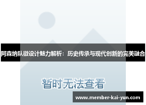 阿森纳队徽设计魅力解析：历史传承与现代创新的完美融合