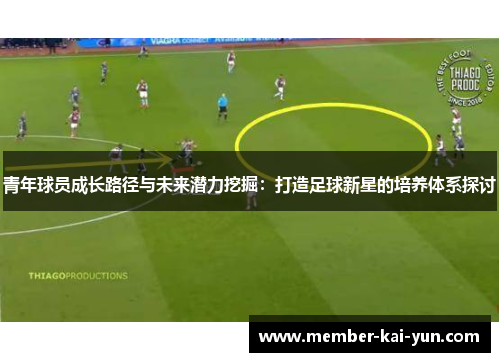 青年球员成长路径与未来潜力挖掘：打造足球新星的培养体系探讨