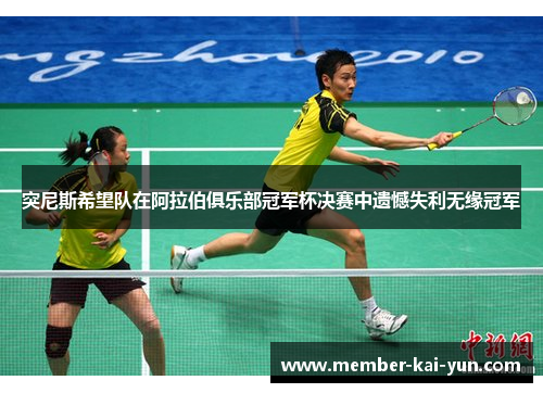 突尼斯希望队在阿拉伯俱乐部冠军杯决赛中遗憾失利无缘冠军