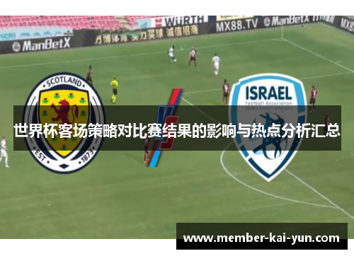世界杯客场策略对比赛结果的影响与热点分析汇总 世界杯客场策略对比赛结果的影响与热点分析汇总