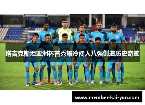 塔吉克斯坦亚洲杯首秀爆冷闯入八强创造历史奇迹 塔吉克斯坦亚洲杯首秀爆冷闯入八强创造历史奇迹